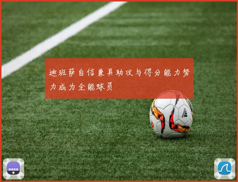 迪班萨自信兼具助攻与得分能力努力成为全能球员